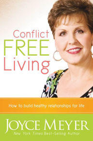 Title: Conflict Free Living: How to Build Healthy Relationships for Life, Author: Joyce Meyer