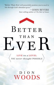 Title: Better Than Ever: Live on a Level You Never Thought Possible, Author: Dion Woods