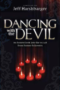 Title: Dancing With the Devil: An Honest Look Into the Occult from Former Followers, Author: Jeff Harshbarger
