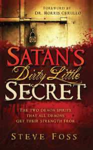 Title: Satan's Dirty Little Secret: The Two Demon Spirits that All Demons Get Their Strength From, Author: Steve Foss