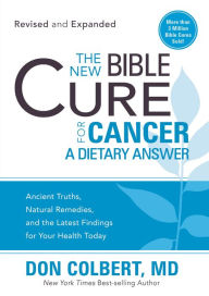 Title: The New Bible Cure for Cancer: Ancient Truths, Natural Remedies, and the Latest Findings for Your Health Today, Author: Don Colbert