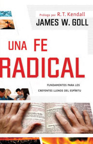 Title: Una fe radical: Lo esencial para los creyentes llenos del Espíritu, Author: James W. Goll