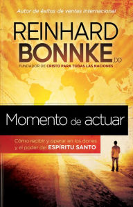 Title: Momento de Actuar: Cómo recibir y operar en los dones y el poder del Espíritu Santo, Author: Reinhard Bonnke