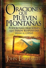 Title: Oraciones que mueven montañas: Poderosas oraciones que traen respuestas desde el cielo, Author: John Eckhardt