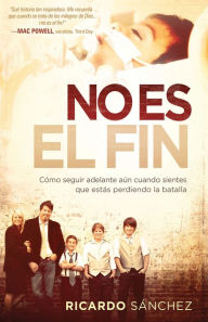 Title: No Es El Fin: Cómo seguir adelante aún cuando sientes que estás perdiendo la batalla, Author: Ricardo Sanchez