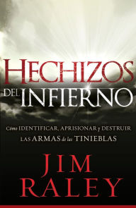 Title: Hechizos del infierno: Cómo identificar, llevar cautivas y disipar las armas de la oscuridad, Author: Jim Raley