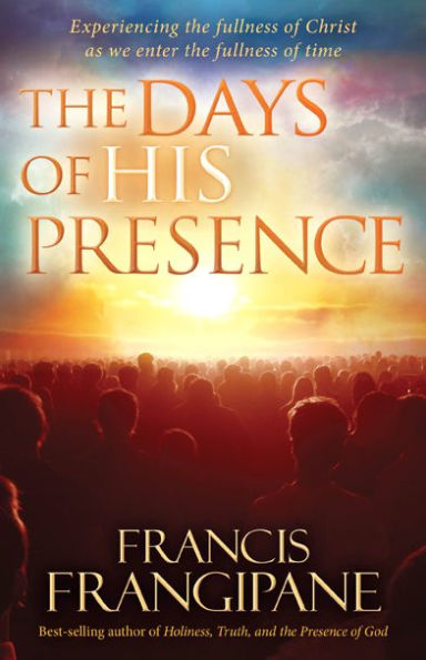 the Days of His Presence: Experiencing Fullness Christ as We Enter Time