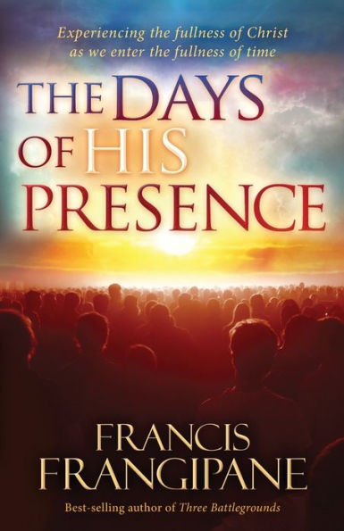 the Days of His Presence: Experiencing Fullness Christ as We Enter Time