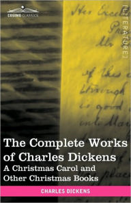 Title: The Complete Works of Charles Dickens (in 30 Volumes, Illustrated): A Christmas Carol and Other Christmas Books, Author: Charles Dickens