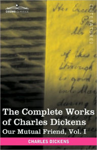 Title: The Complete Works of Charles Dickens (in 30 Volumes, Illustrated): Our Mutual Friend, Vol. I, Author: Charles Dickens
