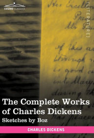 Title: The Complete Works of Charles Dickens (in 30 Volumes, Illustrated): Sketches by Boz, Author: Charles Dickens
