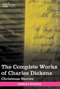Title: The Complete Works of Charles Dickens (in 30 Volumes, Illustrated): Christmas Stories, Author: Charles Dickens