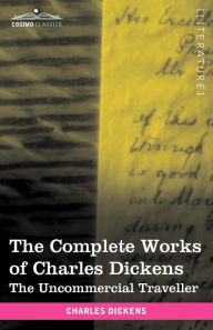 Title: The Complete Works of Charles Dickens (in 30 Volumes, Illustrated): The Uncommercial Traveller, Author: Charles Dickens