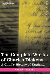 Title: The Complete Works of Charles Dickens (in 30 Volumes, Illustrated): A Child's History of England, Author: Charles Dickens