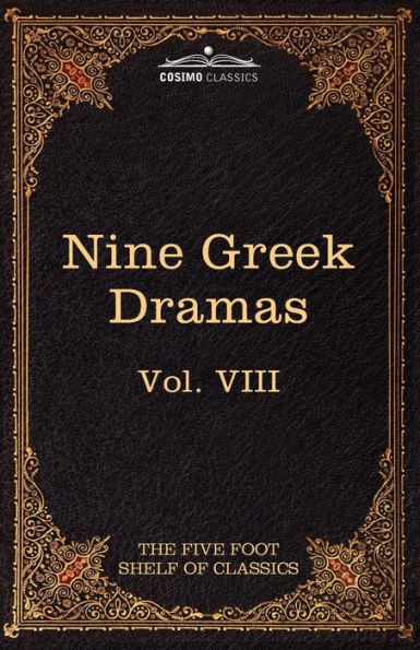Nine Greek Dramas by Aeschylus, Sophocles, Euripides, and Aristophanes: The Five Foot Shelf of Classics, Vol. VIII (in 51 Volumes)