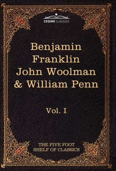 The Autobiography of Benjamin Franklin; The Journal of John Woolman; Fruits of Solitude by William Penn: The Five Foot Shelf of Classics, Vol. I (in 5