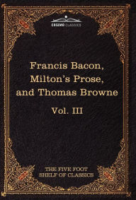 Title: Essays, Civil and Moral & the New Atlantis by Francis Bacon; Aeropagitica & Tractate of Education by John Milton; Religio Medici by Sir Thomas Browne, Author: Francis Bacon