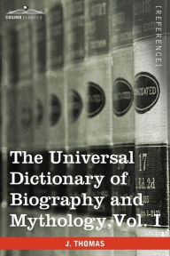 Title: The Universal Dictionary of Biography and Mythology, Vol. I (in Four Volumes): A-Clu, Author: Joseph Thomas