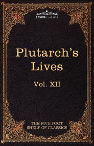 Title: Plutarch's Lives: The Five Foot Shelf of Classics, Vol. XII (in 51 Volumes), Author: Plutarch