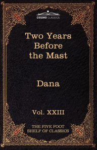 Title: Two Years Before the Mast: The Five Foot Shelf of Classics, Vol. XXIII (in 51 Volumes), Author: Jr. Richard Henry Dana