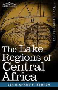 Title: The Lake Regions of Central Africa, Author: Richard F Burton Sir