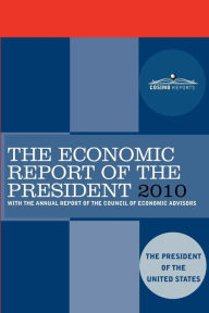 Title: The Economic Report of the President 2010: With the Annual Report of the Council of Economic Advisors, Author: Pres The President of the United States
