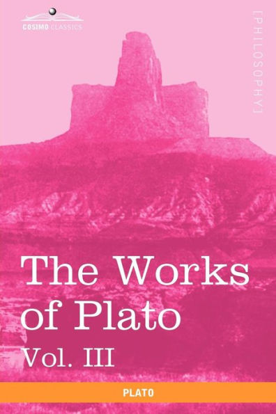 The Works of Plato, Vol. III (in 4 Volumes): Trial and Death Socrates