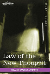 Title: Law of the New Thought: A Study of Fundamental Principles and Their Application, Author: William Walker Atkinson