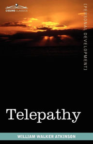 Title: Telepathy: Its Theory, Facts, and Proof, Author: William Walker Atkinson