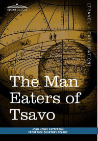 Title: The Man Eaters of Tsavo: And Other East African Adventures, Author: John Henry Patterson
