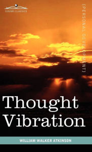 Title: Thought Vibration or the Law of Attraction in the Thought World, Author: William Walker Atkinson