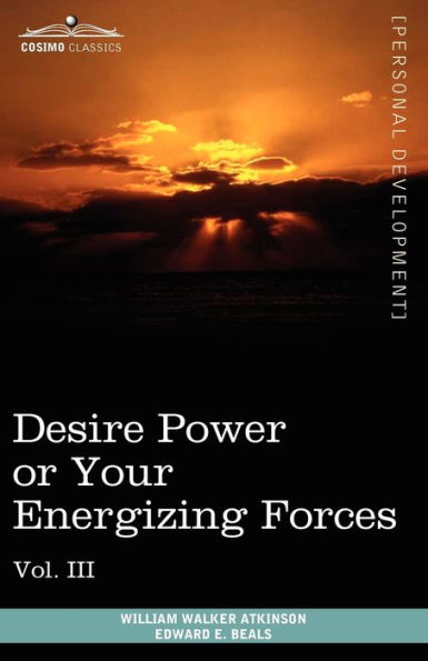 Personal Power Books (in 12 Volumes), Vol. III: Desire or Your Energizing Forces