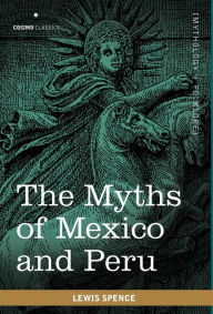 Title: The Myths of Mexico and Peru, Author: Lewis Spence