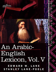 Title: An Arabic-English Lexicon (in Eight Volumes), Vol. V: Derived from the Best and the Most Copious Eastern Sources, Author: Edward W. Lane