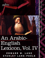 Title: An Arabic-English Lexicon (in Eight Volumes), Vol. IV: Derived from the Best and the Most Copious Eastern Sources, Author: Edward W. Lane