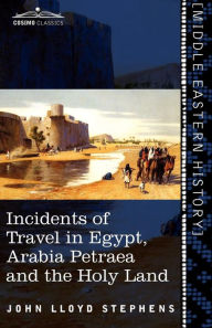 Title: Incidents of Travel in Egypt, Arabia Petraea and the Holy Land, Author: John Lloyd Stephens