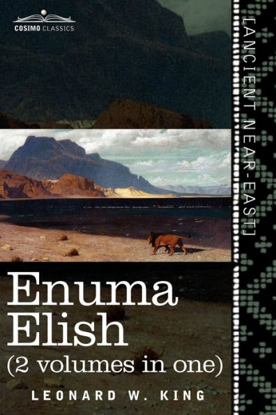 Enuma Elish (2 Volumes One): the Seven Tablets of Creation; Babylonian and Assyrian Legends Concerning Creation World Mankind