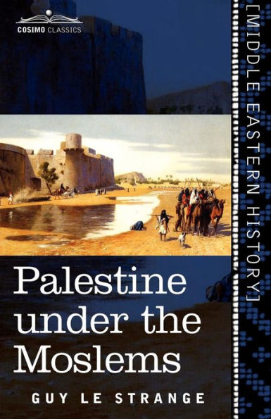 Palestine Under the Moslems: A Description of Syria and the Holy Land from A.D. 650 to 1500