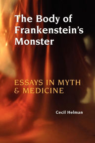 Title: The Body of Frankenstein's Monster: Essays in Myth and Medicine, Author: Cecil Helman