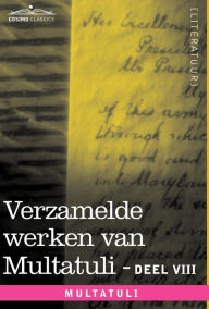 Title: Verzamelde Werken Van Multatuli (in 10 Delen) - Deel VIII - Ideen - Zesde Bundel, Author: Multatuli