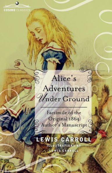 Alice's Adventures Under Ground: Facsimile of the Original 1864 Author's Manuscript