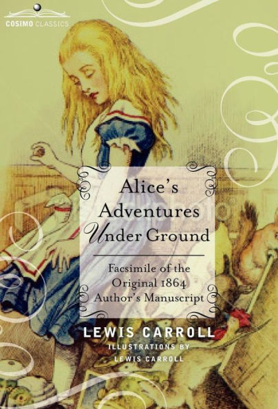 Alice's Adventures Under Ground: Facsimile of the Original 1864 Author's Manuscript