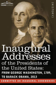 Title: Inaugural Addresses of the Presidents of the United States: From George Washington, 1789, to Barack Obama, 2013, Author: Committee on Inaugural Ceremonies