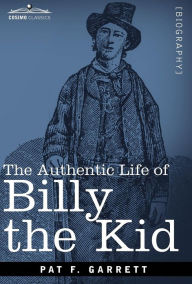 Title: The Authentic Life of Billy the Kid, Author: Pat F Garrett