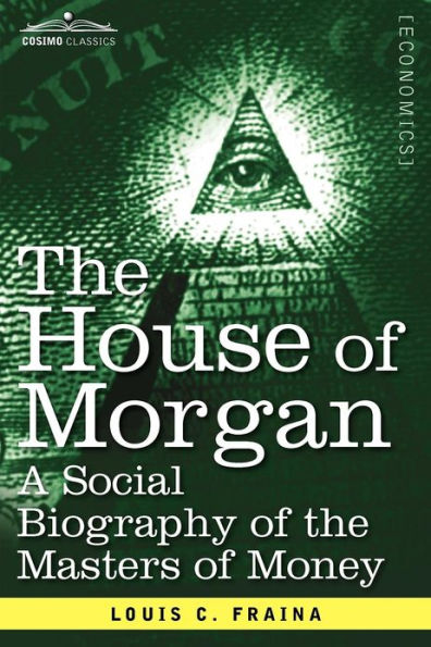The House of Morgan a Social Biography of the Masters of Money