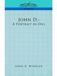 Title: JOHN D. ROCKEFELLER: A Portrait in Oils, Author: John K. Winkler