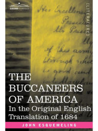 Title: THE BUCCANEERS OF AMERICA: In the Original English Translation of 1684, Author: John Esquemeling