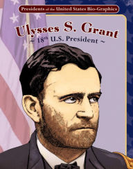 Title: Ulysses S. Grant: 18th U. S. President (Presidents of the United States Bio-Graphics Series), Author: Joeming Dunn