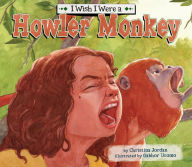 Title: I Wish I Were a Howler Monkey eBook, Author: Christina Jordan