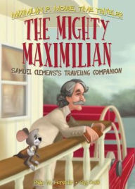 Title: Mighty Maximilian: Samuel Clemens's Traveling Companion Book 4, Author: Philip Horender